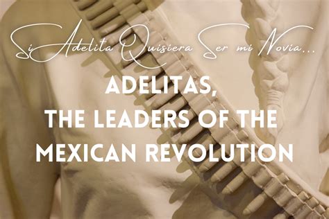 Adelitas, the leaders of the Mexican Revolution.